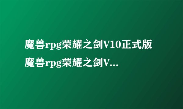 魔兽rpg荣耀之剑V10正式版魔兽rpg荣耀之剑V10正式版功能简介
