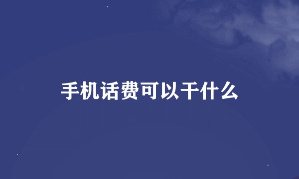手机话费可以干什么