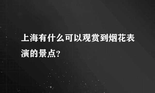 上海有什么可以观赏到烟花表演的景点？