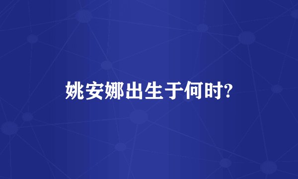 姚安娜出生于何时?