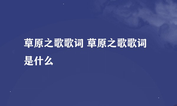 草原之歌歌词 草原之歌歌词是什么
