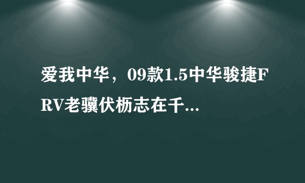 爱我中华，09款1.5中华骏捷FRV老骥伏枥志在千里烈士暮年壮心不已