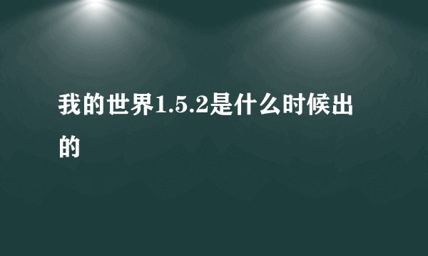 我的世界1.5.2是什么时候出的