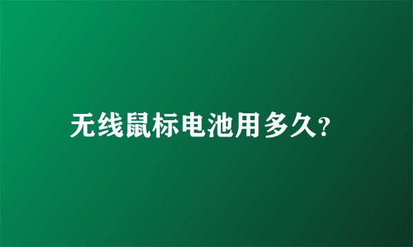 无线鼠标电池用多久？