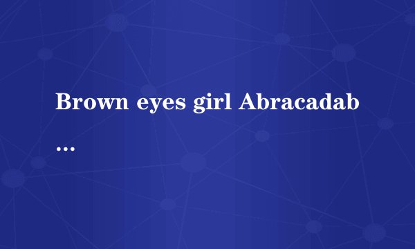 Brown eyes girl Abracadabra mv是什么意思？