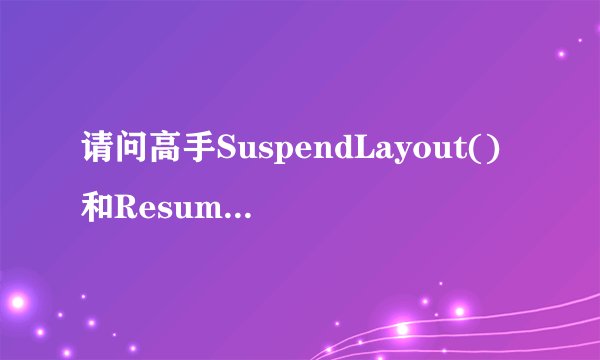 请问高手SuspendLayout()和ResumeLayout()的作用