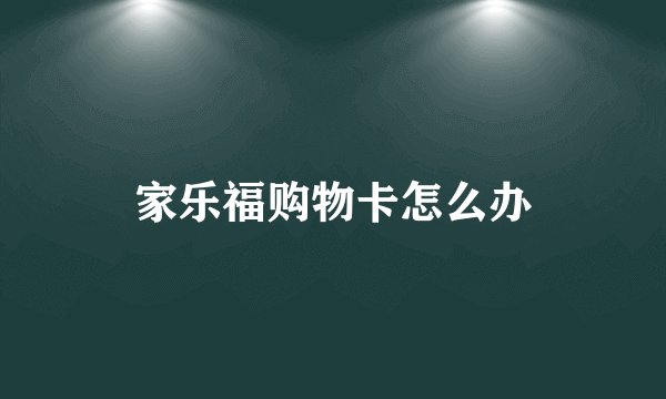 家乐福购物卡怎么办