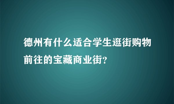 德州有什么适合学生逛街购物前往的宝藏商业街？