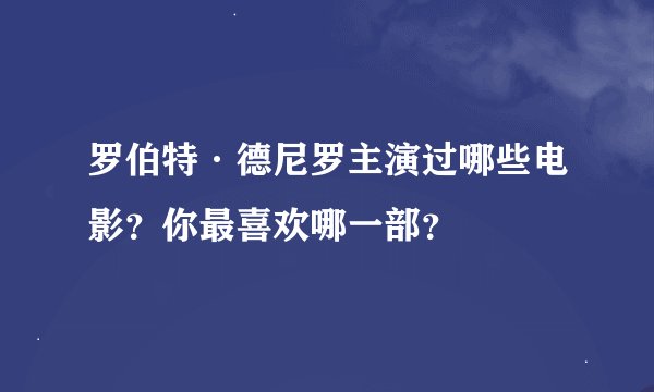 罗伯特·德尼罗主演过哪些电影？你最喜欢哪一部？