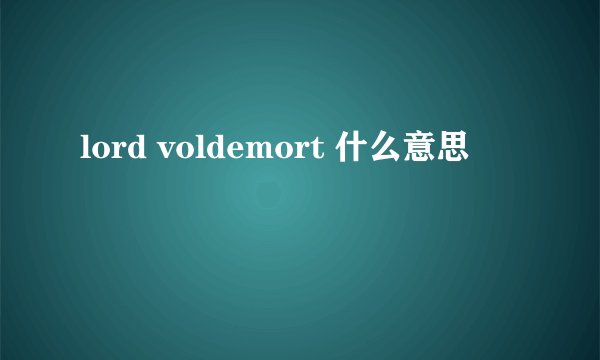 lord voldemort 什么意思