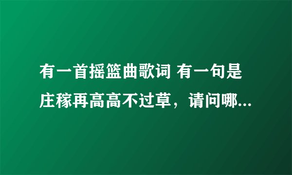 有一首摇篮曲歌词 有一句是庄稼再高高不过草，请问哪位知道这是哪首歌 歌词是什么啊