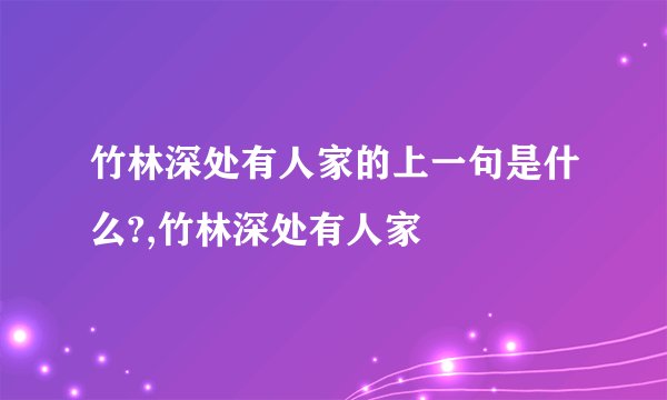 竹林深处有人家的上一句是什么?,竹林深处有人家