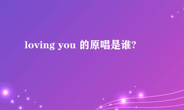 loving you 的原唱是谁?