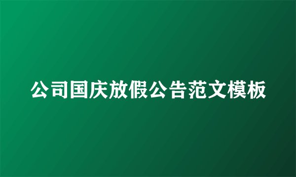 公司国庆放假公告范文模板