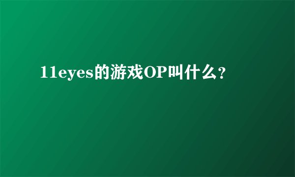 11eyes的游戏OP叫什么？