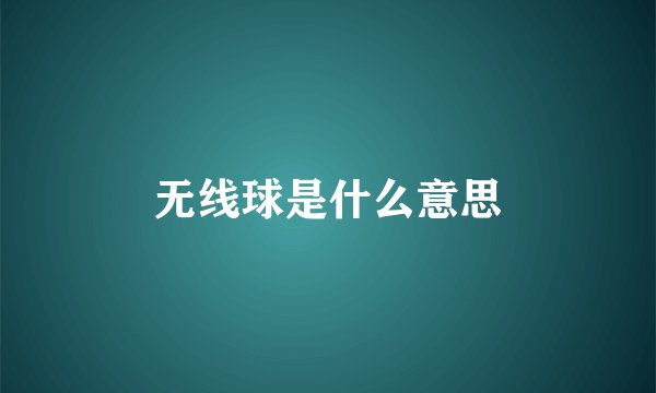 无线球是什么意思