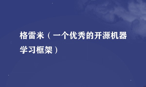 格雷米(一个优秀的开源机器学习框架)