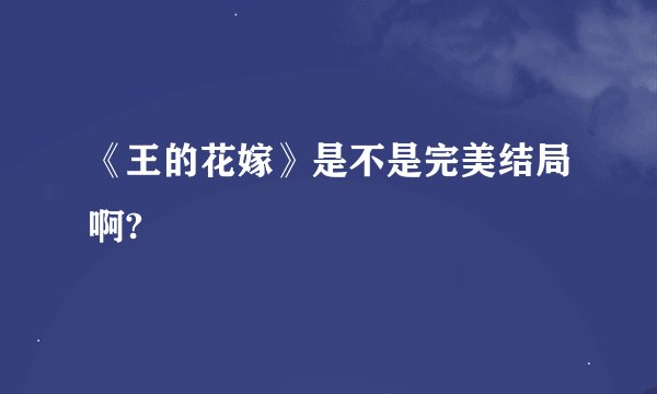 《王的花嫁》是不是完美结局啊?
