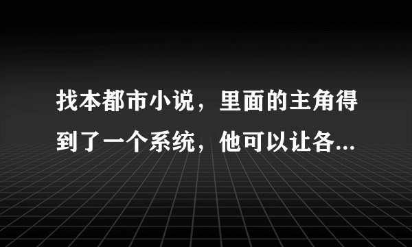 找本都市小说，里面的主角得到了一个系统，他可以让各种武侠人物附身，第一个附身的是傅红雪，附身后主...