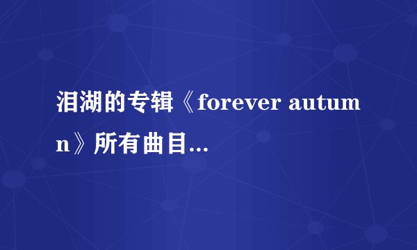 泪湖的专辑《forever autumn》所有曲目的LRC歌词