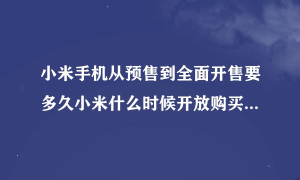 小米手机从预售到全面开售要多久小米什么时候开放购买小米一般多久开放购买