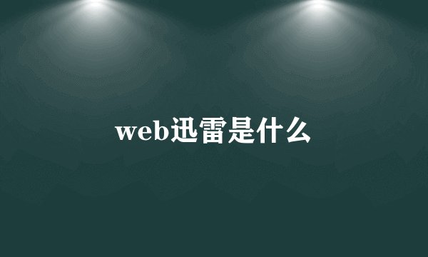web迅雷是什么