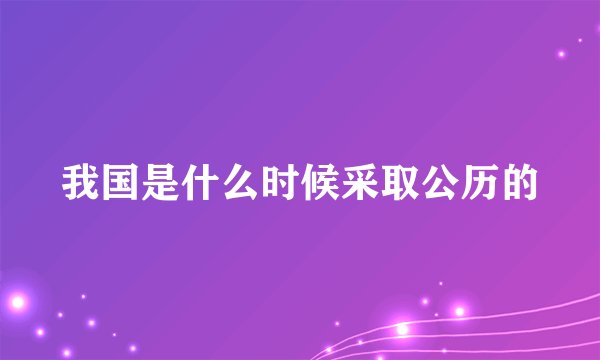 我国是什么时候采取公历的