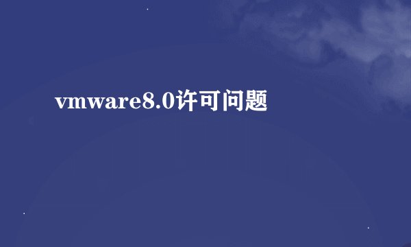 vmware8.0许可问题