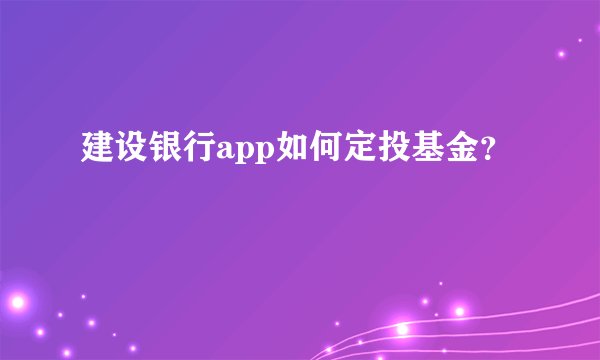 建设银行app如何定投基金？