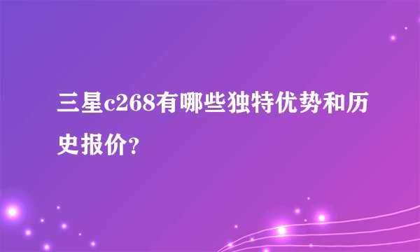 三星c268有哪些独特优势和历史报价？