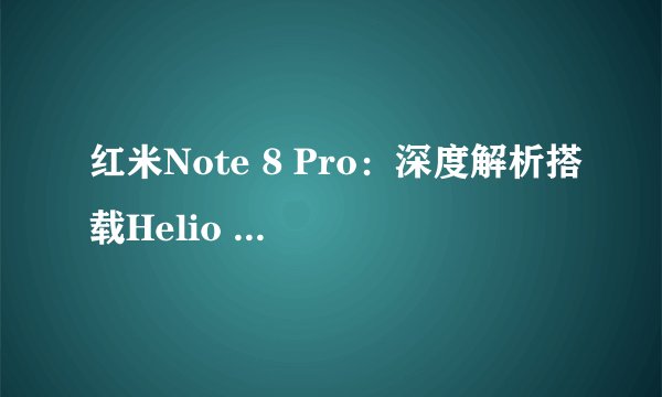 红米Note 8 Pro：深度解析搭载Helio G90T处理器的新机
