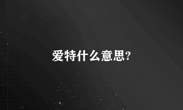 爱特什么意思?