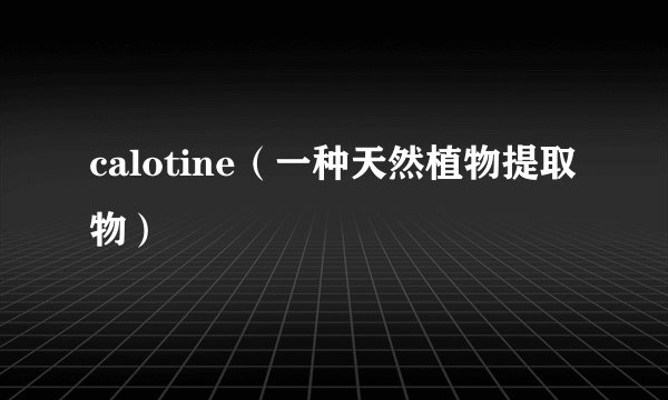 calotine（一种天然植物提取物）