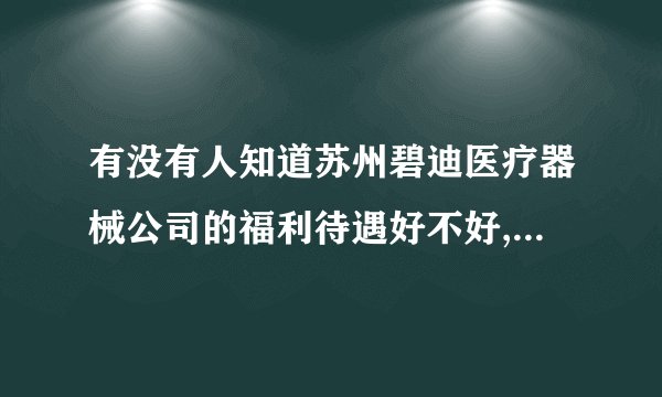 有没有人知道苏州碧迪医疗器械公司的福利待遇好不好,谢谢大家,急_百度...