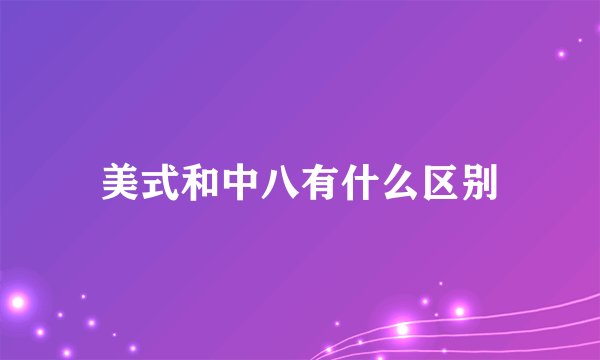 美式和中八有什么区别