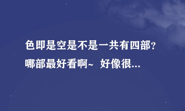 色即是空是不是一共有四部？哪部最好看啊~  好像很多人都说搞笑的