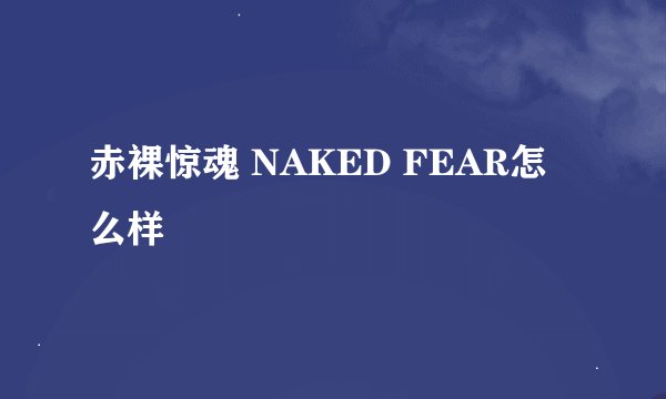 赤裸惊魂 NAKED FEAR怎么样