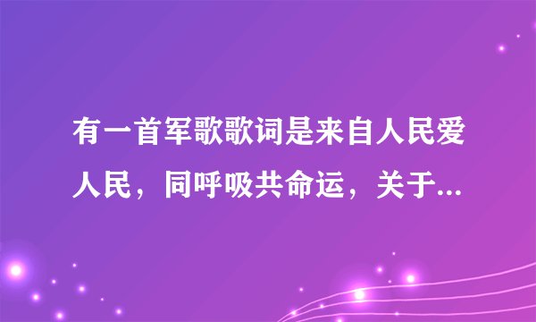 有一首军歌歌词是来自人民爱人民，同呼吸共命运，关于子弟兵的