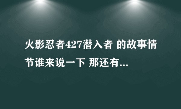 火影忍者427潜入者 的故事情节谁来说一下 那还有回忆吗？