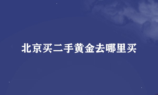 北京买二手黄金去哪里买