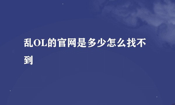 乱OL的官网是多少怎么找不到