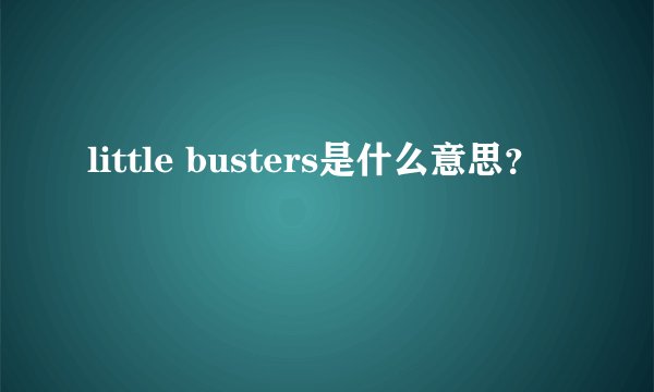 little busters是什么意思？