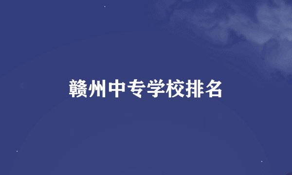 赣州中专学校排名