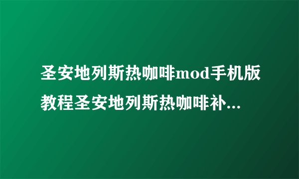 圣安地列斯热咖啡mod手机版教程圣安地列斯热咖啡补丁怎么用