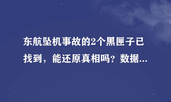 东航坠机事故的2个黑匣子已找到，能还原真相吗？数据为何不实时传回地面?