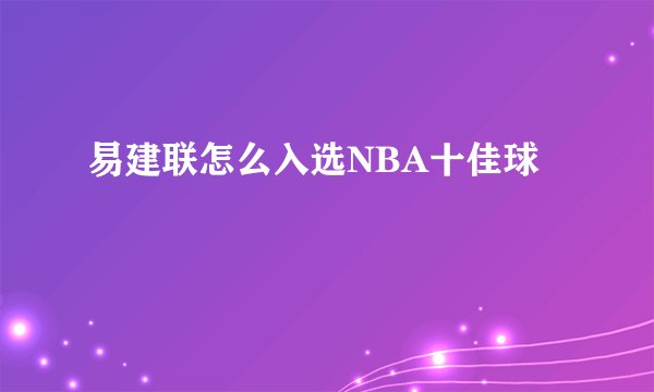 易建联怎么入选NBA十佳球