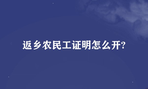 返乡农民工证明怎么开?