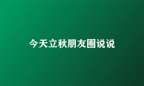 今天立秋朋友圈说说