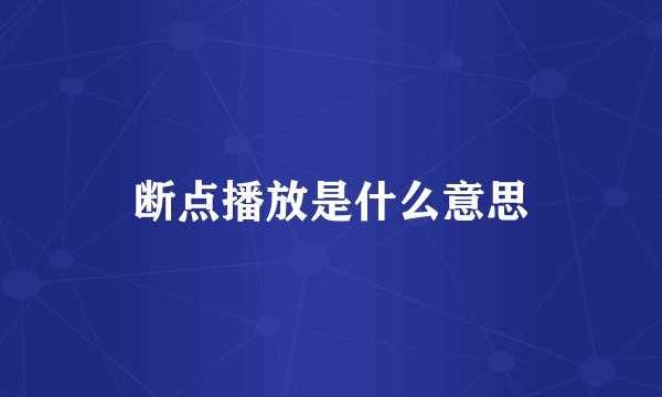 断点播放是什么意思