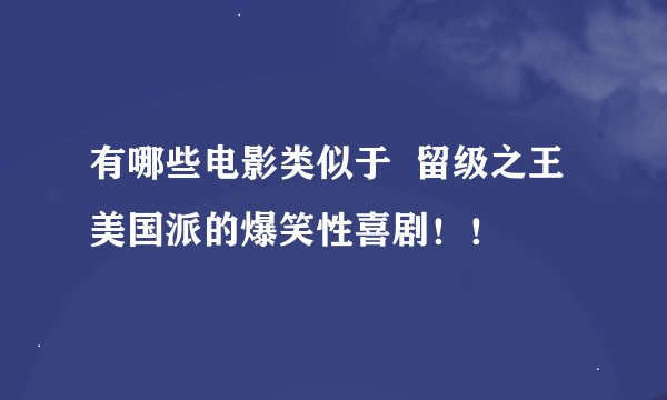 有哪些电影类似于  留级之王  美国派的爆笑性喜剧！！